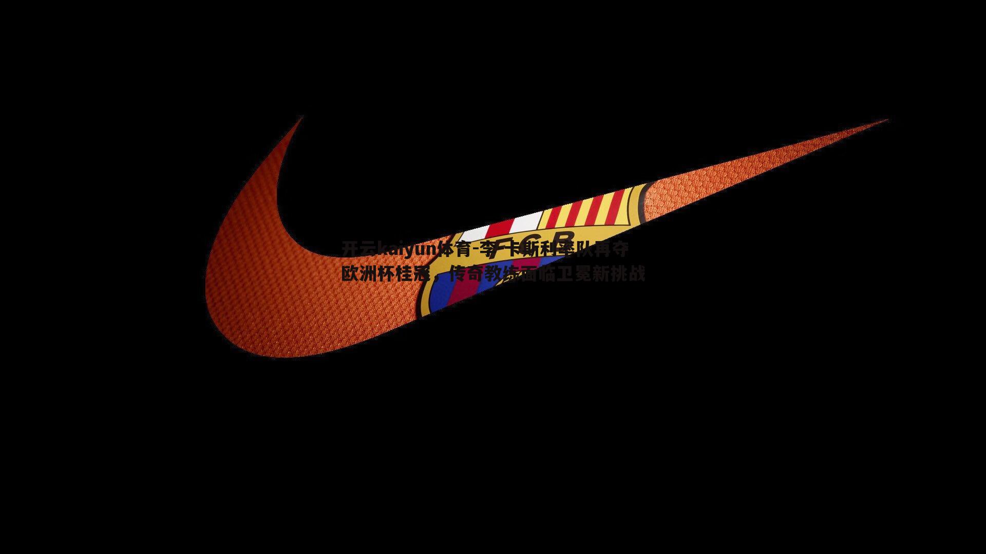 李-卡斯利率队再夺欧洲杯桂冠,传奇教练面临卫冕新挑战